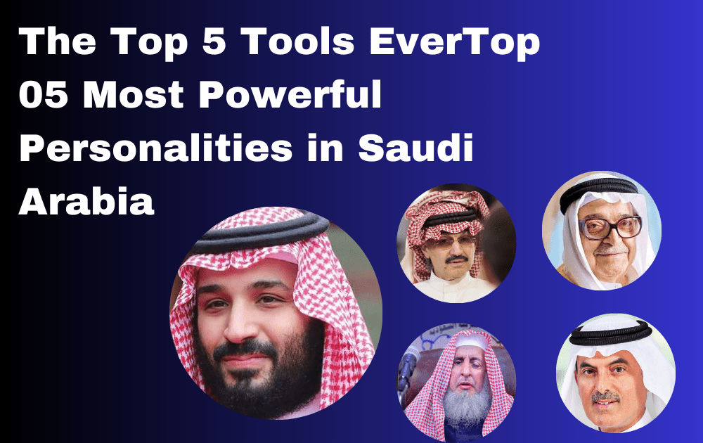 The Top 5 Tools EverTop 05 Most Powerful Personalities in Saudi Arabia